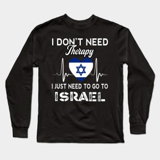 I Don't Need Therapy I Just Need To Go To Israel Long Sleeve T-Shirt